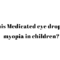 Can this Medicated eye drops delay myopia in children? 11 Can this Medicated eye drops delay myopia in children?